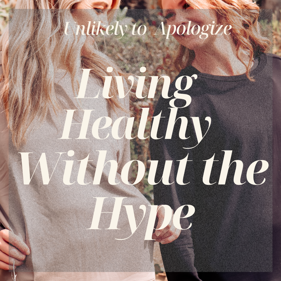 UNLIKELY TO APOLOGIZE: LIVING HEALTHY WITHOUT THE HYPE