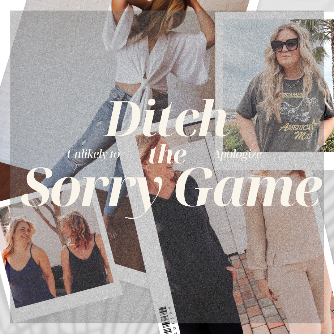 UNLIKELY TO APOLOGIZE... DITCH THE SORRY GAME