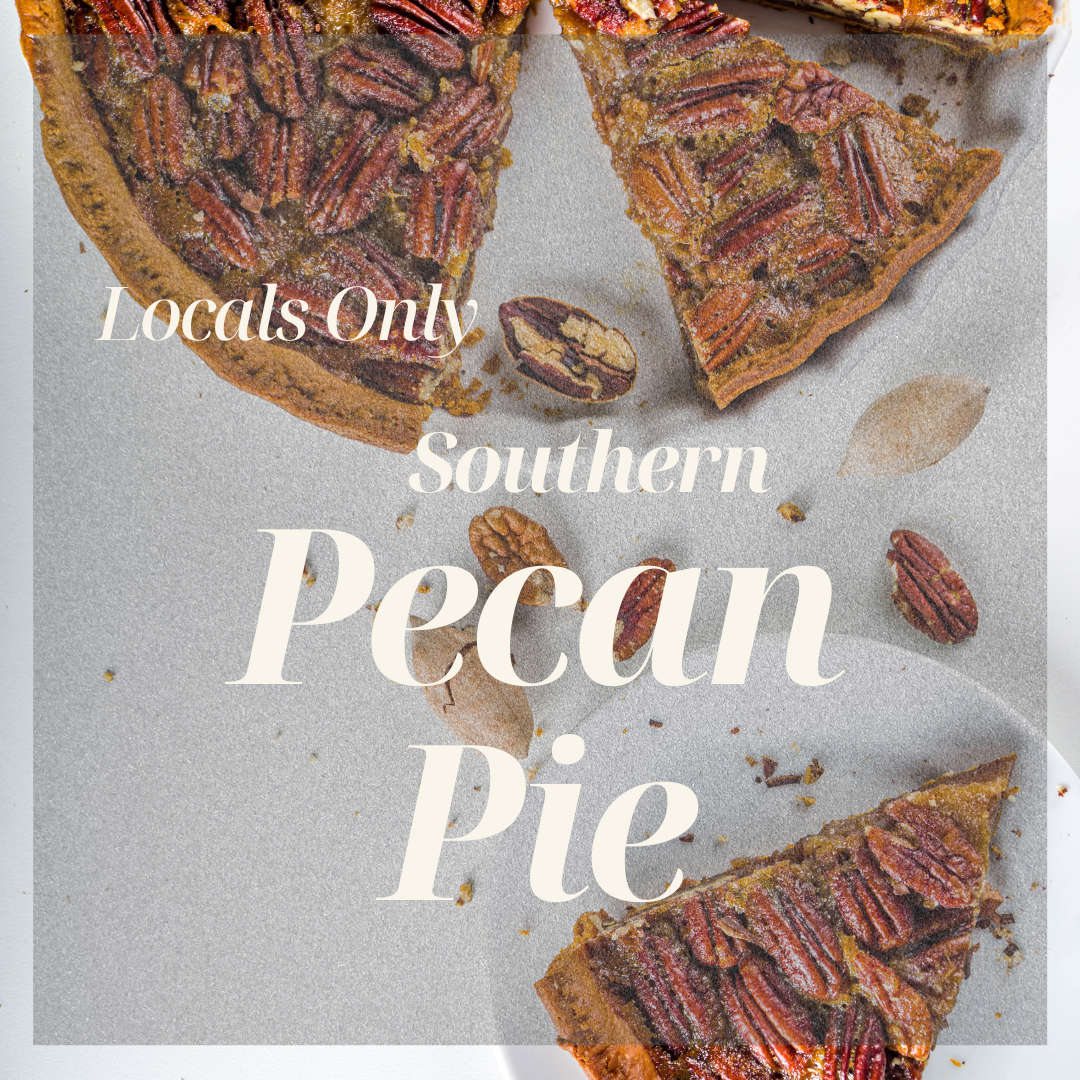 LOCALS ONLY... Southern Pecan Pie